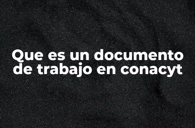 Que es un Documento de Trabajo en Conacyt 2 El papel de los documentos de trabajo en la investigación científica