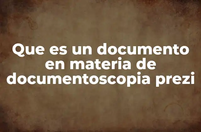 Que es un Documento en Materia de Documentoscopia Prezi