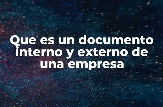 Que es un Documento Interno y Externo de una Empresa