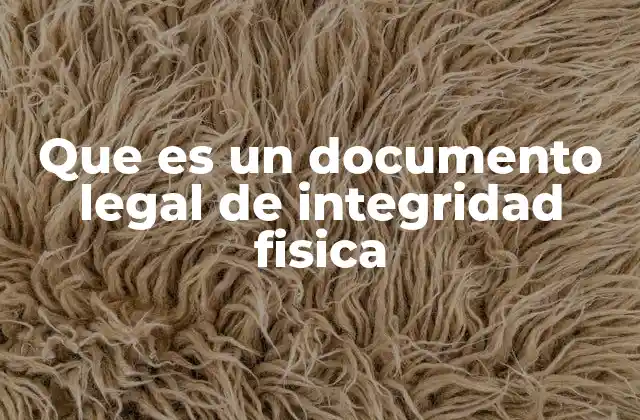 Que es un Documento Legal de Integridad Fisica