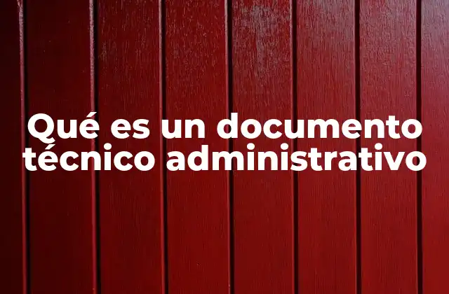 Qué es un Documento Técnico Administrativo 2 La importancia de la estructura en los documentos técnicos
