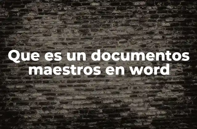 La importancia de usar documentos maestros en procesos de redacción