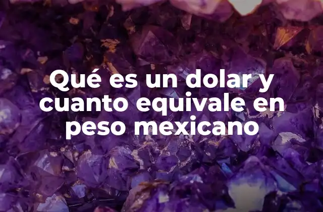 Qué es un Dolar y Cuanto Equivale en Peso Mexicano