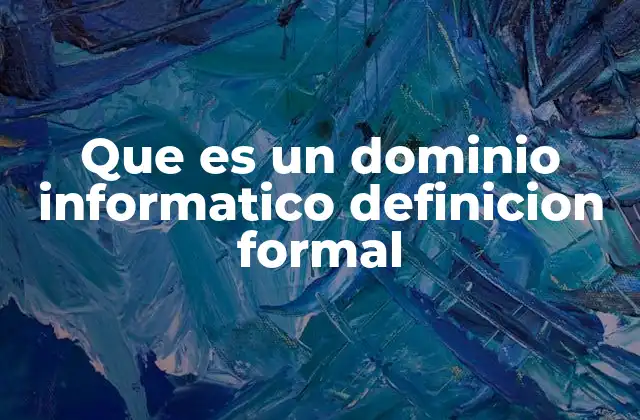 Que es un Dominio Informatico Definicion Formal