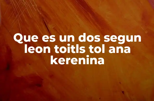 Que es un Dos Segun Leon Toitls Tol Ana Kerenina