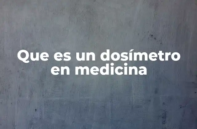 Que es un Dosímetro en Medicina