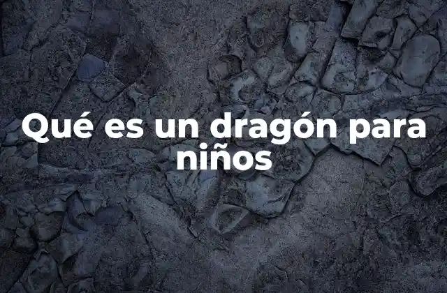 Qué es un Dragón para Niños