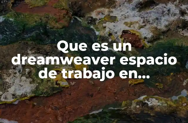 El entorno de Dreamweaver y sus componentes principales