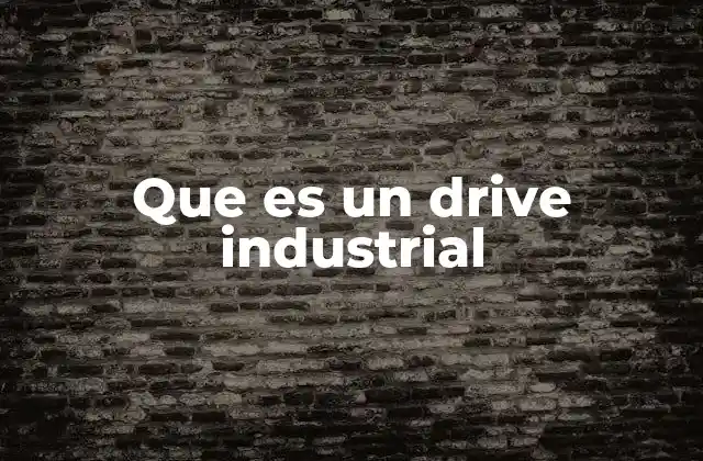 Que es un Drive Industrial 2 El corazón de la automatización industrial