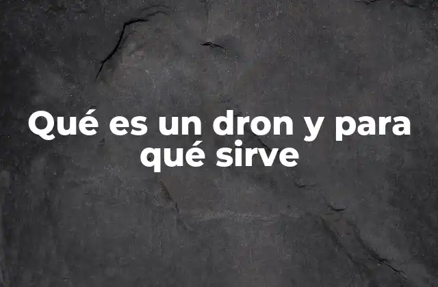 Qué es un Dron y para Qué Sirve