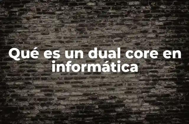 Qué es un Dual Core en Informática