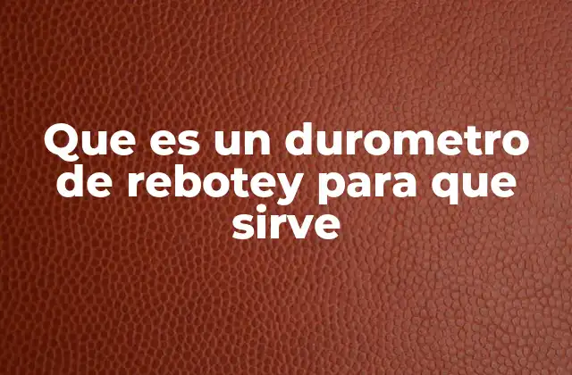 Que es un Durometro de Rebotey para que Sirve