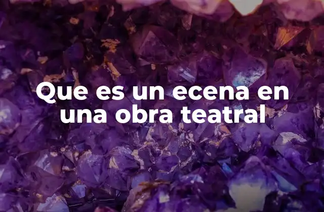 Que es un Ecena en una Obra Teatral
