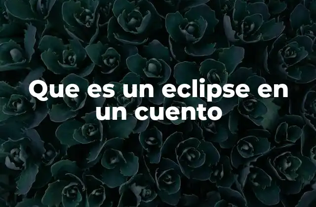 Que es un Eclipse en un Cuento