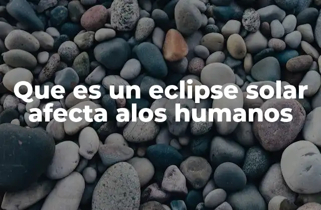 Que es un Eclipse Solar Afecta Alos Humanos