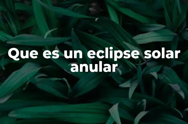 Que es un Eclipse Solar Anular 2 Cómo se forma este fenómeno astronómico