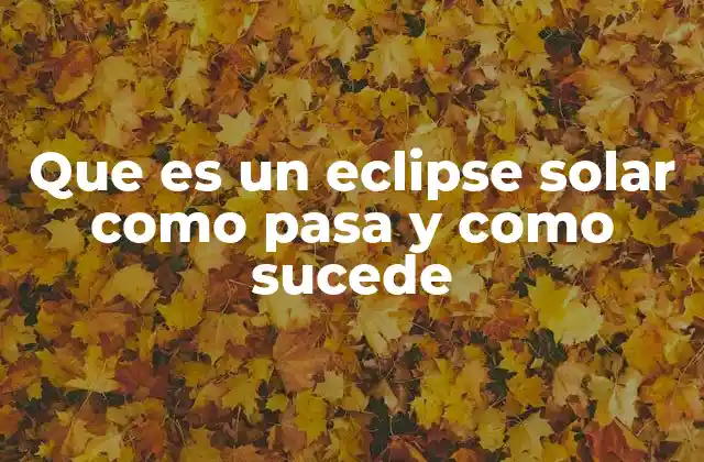 Que es un Eclipse Solar como Pasa y como Sucede