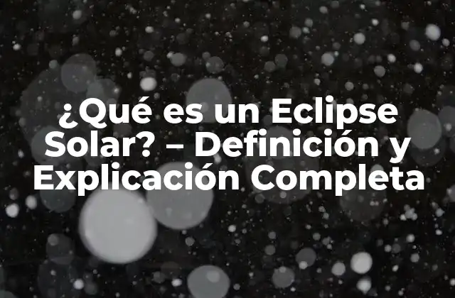 ¿qué es un Eclipse Solar? – Definición y Explicación Completa