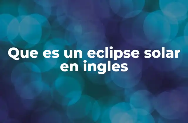 Que es un Eclipse Solar en Ingles