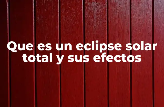 Que es un Eclipse Solar Total y Sus Efectos