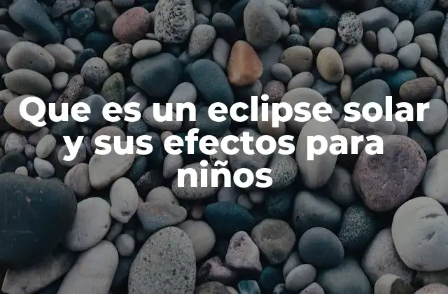 Que es un Eclipse Solar y Sus Efectos para Niños