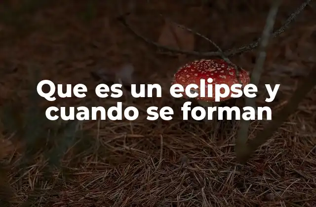 Que es un Eclipse y Cuando Se Forman