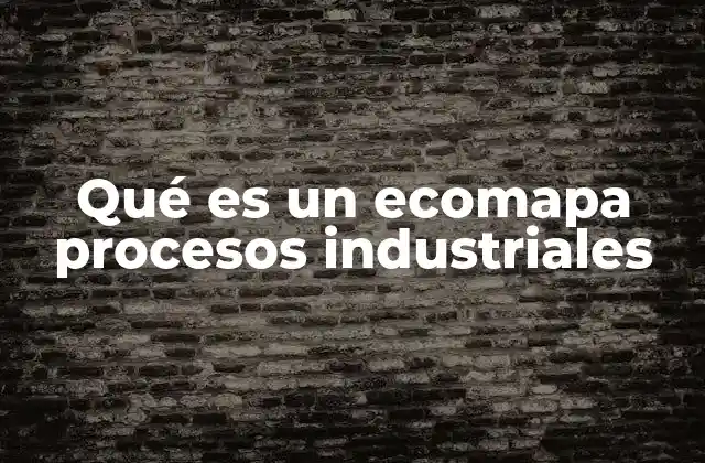 La importancia de los ecomapas en la gestión ambiental industrial
