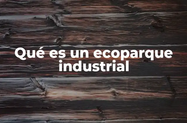 Qué es un Ecoparque Industrial