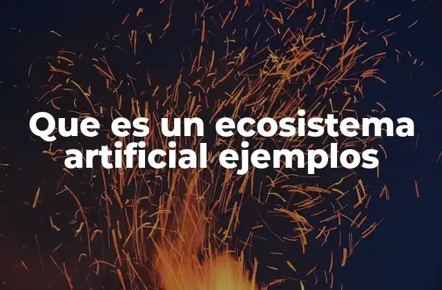 Que es un Ecosistema Artificial Ejemplos