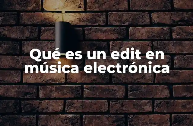 Qué es un Edit en Música Electrónica