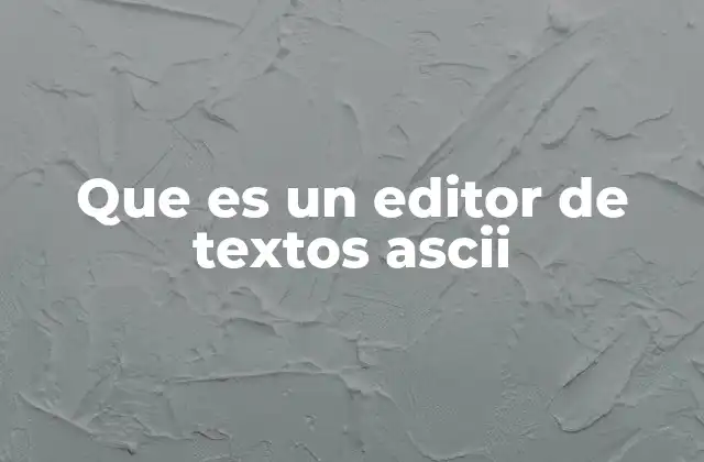 Que es un Editor de Textos Ascii