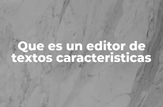 Que es un Editor de Textos Caracteristicas