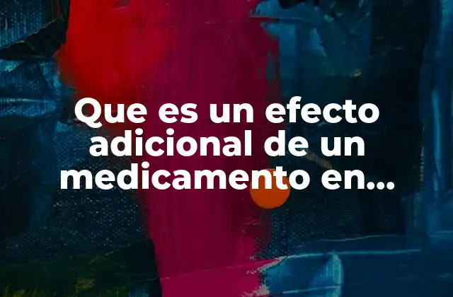 Que es un Efecto Adicional de un Medicamento en Farmacologia