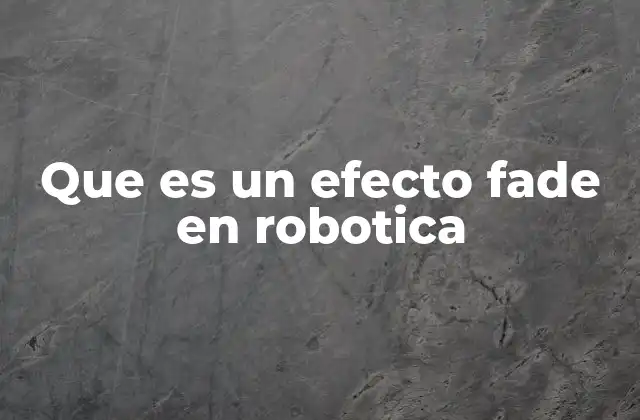 Que es un Efecto Fade en Robotica