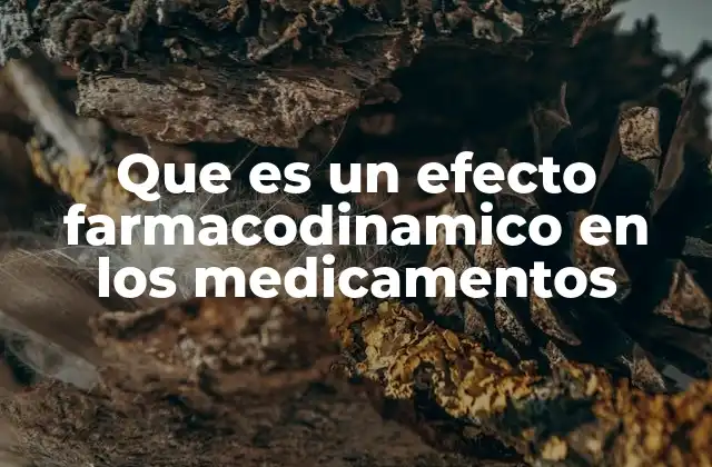 Que es un Efecto Farmacodinamico en los Medicamentos