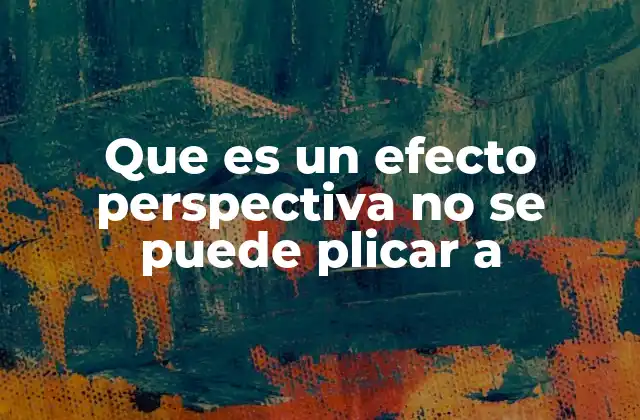 Que es un Efecto Perspectiva No Se Puede Plicar a