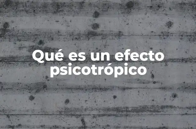 Qué es un Efecto Psicotrópico