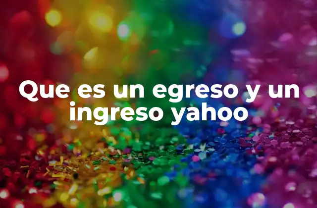 Que es un Egreso y un Ingreso Yahoo
