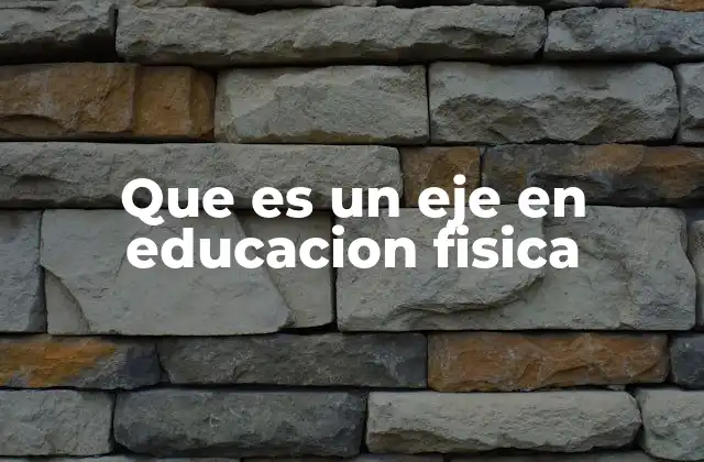 Que es un Eje en Educacion Fisica