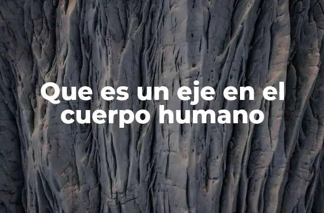 Que es un Eje en el Cuerpo Humano