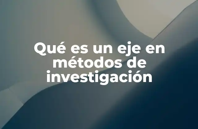 Qué es un Eje en Métodos de Investigación