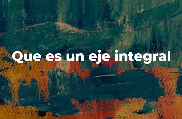Que es un Eje Integral