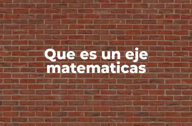 Que es un Eje Matematicas 2 La importancia de los ejes en la representación gráfica