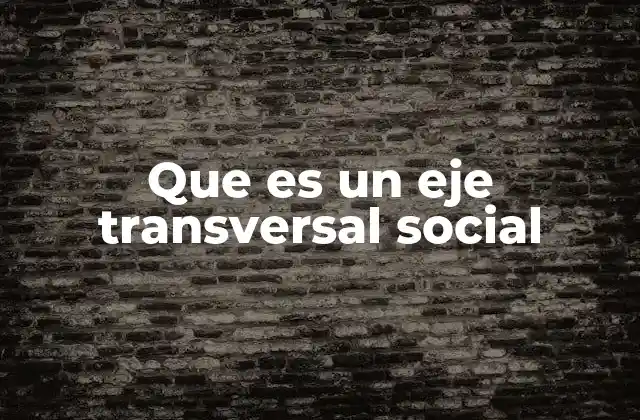 Que es un Eje Transversal Social