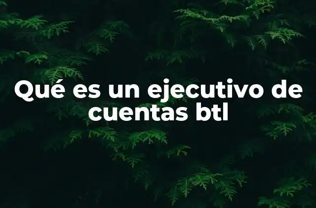 Qué es un Ejecutivo de Cuentas Btl