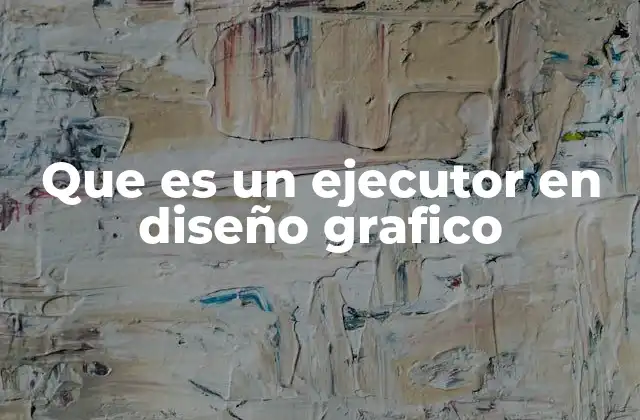 Que es un Ejecutor en Diseño Grafico