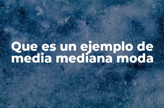 Que es un Ejemplo de Media Mediana Moda