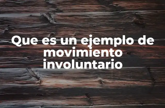 Que es un Ejemplo de Movimiento Involuntario