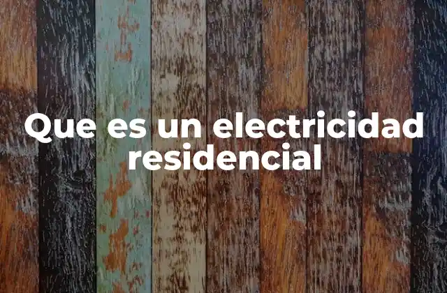 Que es un Electricidad Residencial