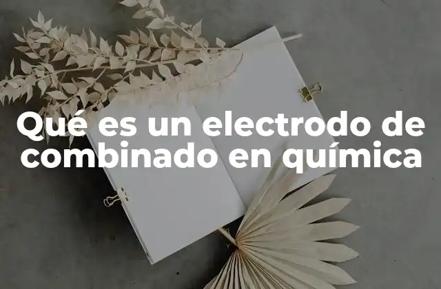 Funcionamiento del electrodo combinado en sistemas electroquímicos